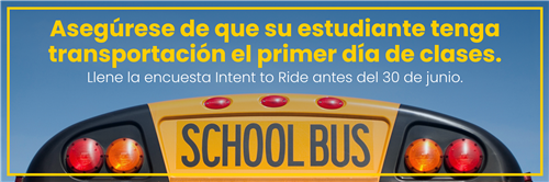 Asegúrese de que su estudiante tenga transportación el primer día de clases. Llene la encuesta Intent to Ride antes del 30 de